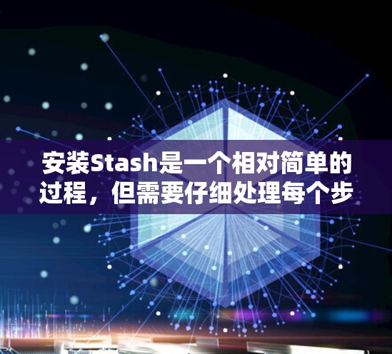 安装Stash是一个相对简单的过程，但需要仔细处理每个步骤，确保没有错误。以下是一个详细的安装指南，帮助你轻松安装Stash