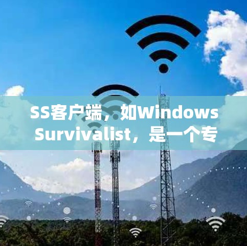 SS客户端，如Windows Survivalist，是一个专门针对Windows系统的安全客户端工具。以下是关于最新版SS客户端的总结