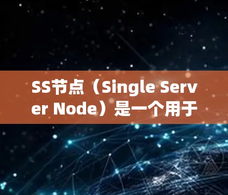 SS节点(Single Server Node)是一个用于评估单节点服务器性能的工具,主要包括以下功能和步骤 SS节点(Single Server Node)是一个用于评估单节点服务器性能的工具,主要包括以下功能和步骤