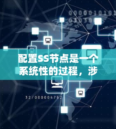 配置SS节点是一个系统性的过程，涉及多个步骤和注意事项。以下是一个详细的步骤指南，帮助您顺利完成SS节点的配置