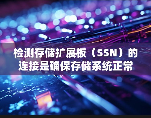 检测存储扩展板(SSN)的连接是确保存储系统正常运行的重要步骤。以下是一个系统化的步骤指南,帮助您高效地进行SS节点连接检测 检测存储扩展板(SSN)的连接是确保存储系统正常运行的重要步骤。以下是一个系统化的步骤指南,帮助您高效地进行SS节点连接检测
