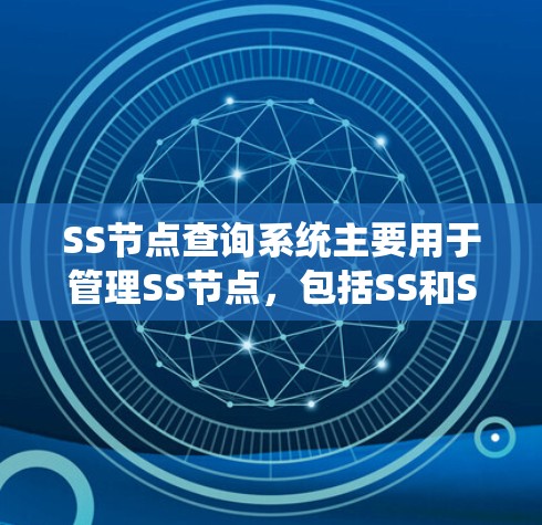 SS节点查询系统主要用于管理SS节点,包括SS和SSP节点。以下是逐步的解释和答案 SS节点查询系统主要用于管理SS节点,包括SS和SSP节点。以下是逐步的解释和答案