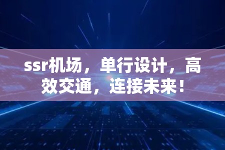 ssr机场,单行设计,高效交通,连接未来! ssr机场,单行设计,高效交通,连接未来!