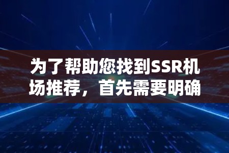 为了帮助您找到SSR机场推荐,首先需要明确SSR的含义。假设SSR代表某些亚洲国家的机场,如日本、韩国或菲律宾,那么以下是一些推荐的机场列表,基于地理位置、交通、设施和发展等因素 为了帮助您找到SSR机场推荐,首先需要明确SSR的含义。假设SSR代表某些亚洲国家的机场,如日本、韩国或菲律宾,那么以下是一些推荐的机场列表,基于地理位置、交通、设施和发展等因素