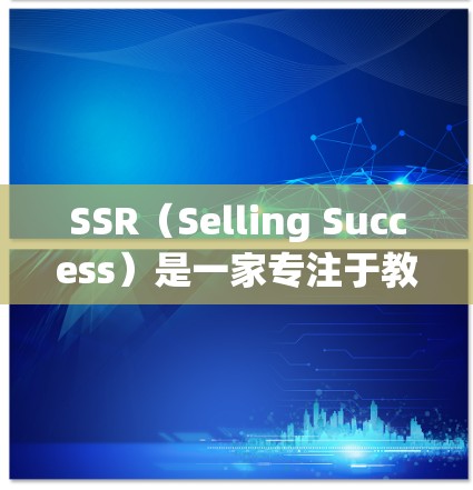 SSR(Selling Success)是一家专注于教育科技和商业培训的平台,提供丰富的课程、活动和社区资源。以下是SSR官网的主要信息 SSR(Selling Success)是一家专注于教育科技和商业培训的平台,提供丰富的课程、活动和社区资源。以下是SSR官网的主要信息