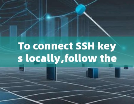 To connect SSH keys locally,follow these organized steps: