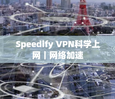 Speedify VPN科学上网|网络加速 Speedify VPN科学上网|网络加速