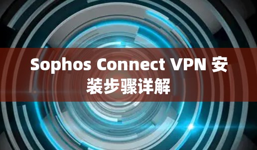 Sophos Connect VPN 安装步骤详解
