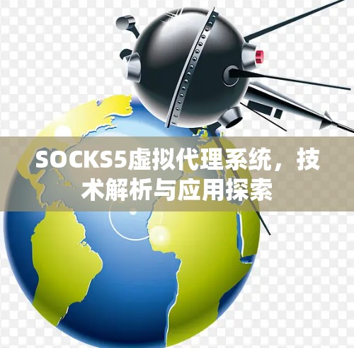 SOCKS5虚拟代理系统，技术解析与应用探索