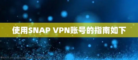 使用SNAP VPN账号的指南如下