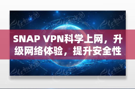 SNAP VPN科学上网，升级网络体验，提升安全性