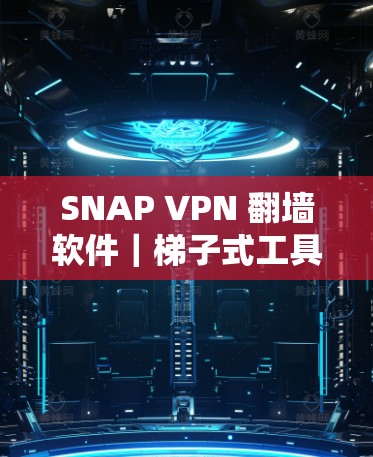 SNAP VPN 翻墙软件｜梯子式工具
