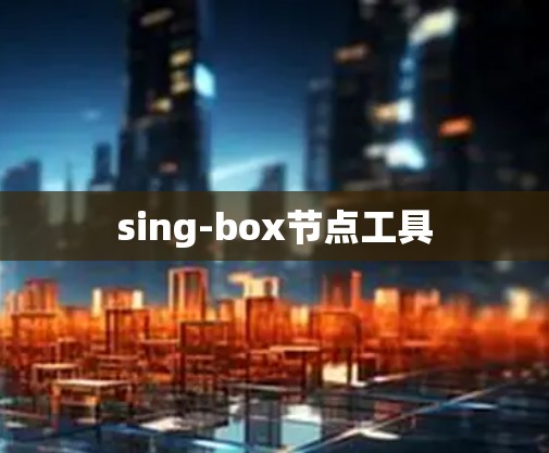 sing-box节点工具