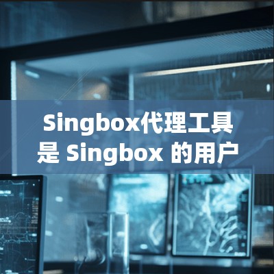 Singbox代理工具是 Singbox 的用户管理代理的工具,帮助用户高效和安全地管理代理。以下是使用Singbox代理工具的详细步骤 Singbox代理工具是 Singbox 的用户管理代理的工具,帮助用户高效和安全地管理代理。以下是使用Singbox代理工具的详细步骤
