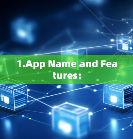 1.App Name and Features: 1.App Name and Features: