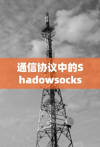 通信协议中的Shadowsocks,代理工具替代方案分析 通信协议中的Shadowsocks,代理工具替代方案分析