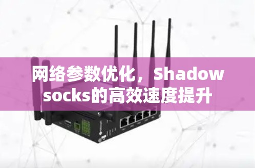 网络参数优化,Shadowsocks的高效速度提升 网络参数优化,Shadowsocks的高效速度提升