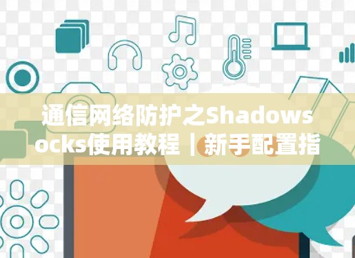 通信网络防护之Shadowsocks使用教程｜新手配置指南
