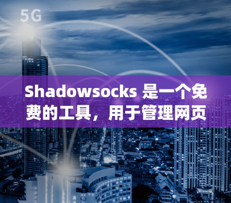 Shadowsocks 是一个免费的工具,用于管理网页脚本和动态链接库(DC)以下是使用步骤 Shadowsocks 是一个免费的工具,用于管理网页脚本和动态链接库(DC)以下是使用步骤