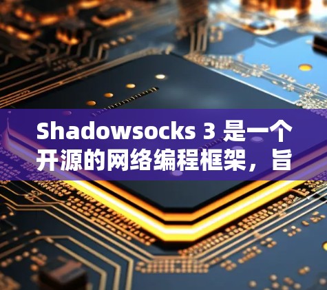 Shadowsocks 3 是一个开源的网络编程框架,旨在简化网络开发和架构设计。以下是关于Shadowsocks 3 的节点配置和扩展功能的详细总结 Shadowsocks 3 是一个开源的网络编程框架,旨在简化网络开发和架构设计。以下是关于Shadowsocks 3 的节点配置和扩展功能的详细总结