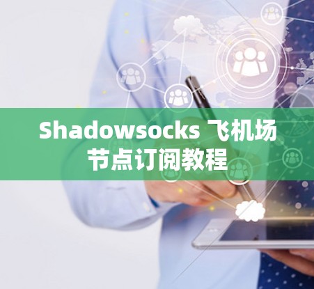 Shadowsocks 飞机场节点订阅教程 Shadowsocks 飞机场节点订阅教程