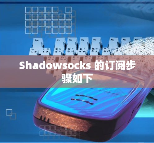Shadowsocks 的订阅步骤如下 Shadowsocks 的订阅步骤如下
