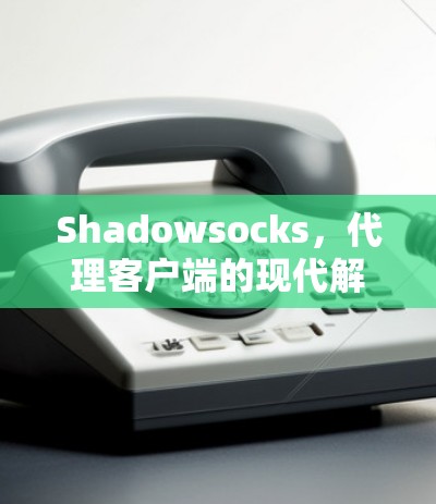 Shadowsocks,代理客户端的现代解决方案 Shadowsocks,代理客户端的现代解决方案