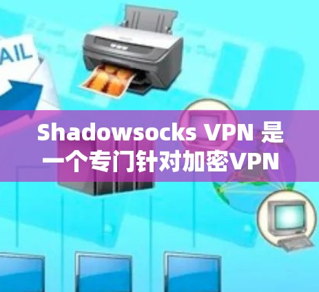 Shadowsocks VPN 是一个专门针对加密VPN的软件,适合需要加密视频、文件传输或在线视频内容的用户。以下是对 Shadowsocks VPN 的推荐和使用指南 Shadowsocks VPN 是一个专门针对加密VPN的软件,适合需要加密视频、文件传输或在线视频内容的用户。以下是对 Shadowsocks VPN 的推荐和使用指南