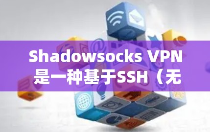 Shadowsocks VPN 是一种基于SSH(无痕SSH)的VPN协议,主要用于在网页上访问外部服务器或应用程序。它允许用户通过SSH连接到外部服务器,同时使用加密方式传输数据,以保护个人隐私 Shadowsocks VPN 是一种基于SSH(无痕SSH)的VPN协议,主要用于在网页上访问外部服务器或应用程序。它允许用户通过SSH连接到外部服务器,同时使用加密方式传输数据,以保护个人隐私