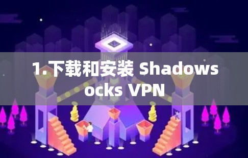 1.下载和安装 Shadowsocks VPN 1.下载和安装 Shadowsocks VPN