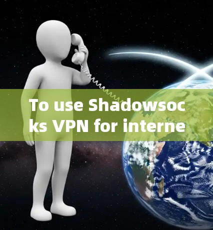 To use Shadowsocks VPN for internet acceleration,follow these organized steps: To use Shadowsocks VPN for internet acceleration,follow these organized steps: