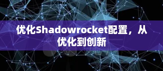 优化Shadowrocket配置,从优化到创新 优化Shadowrocket配置,从优化到创新
