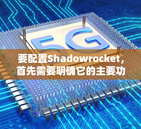 要配置Shadowrocket,首先需要明确它的主要功能、版本、依赖库以及配置文件的结构。以下是详细的步骤和解释 要配置Shadowrocket,首先需要明确它的主要功能、版本、依赖库以及配置文件的结构。以下是详细的步骤和解释