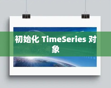 初始化 TimeSeries 对象 初始化 TimeSeries 对象