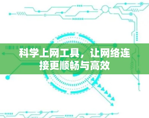 <strong>科学上网</strong>工具，让网络连接更顺畅与高效