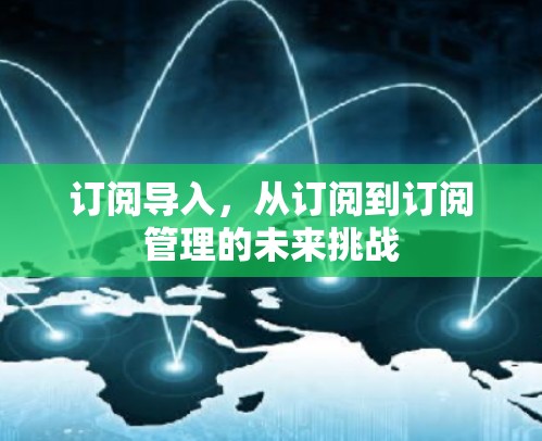 订阅导入,从订阅到订阅管理的未来挑战 订阅导入,从订阅到订阅管理的未来挑战