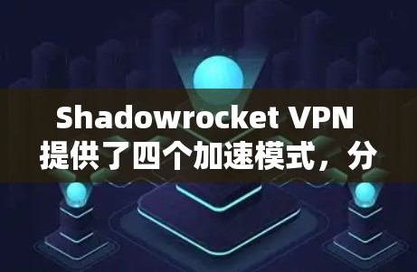 Shadowrocket VPN 提供了四个加速模式,分别是 Web 头模式、网页缓存缓存缓存模式、网页缓存缓存缓存缓存缓存模式和超链接模式。以下是针对每个模式的优化建议 Shadowrocket VPN 提供了四个加速模式,分别是 Web 头模式、网页缓存缓存缓存模式、网页缓存缓存缓存缓存缓存模式和超链接模式。以下是针对每个模式的优化建议