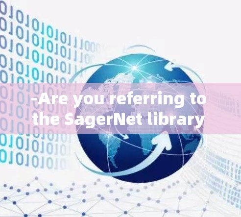 -Are you referring to the SagerNet library for Node.js?