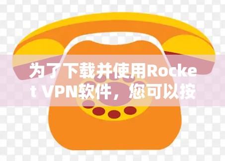 为了下载并使用Rocket VPN软件,您可以按照以下步骤操作 为了下载并使用Rocket VPN软件,您可以按照以下步骤操作