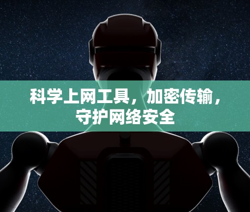 科学上网工具,加密传输,守护网络安全 科学上网工具,加密传输,守护网络安全