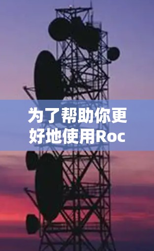 为了帮助你更好地使用Rocket VPN,我整理了以下步骤和建议 为了帮助你更好地使用Rocket VPN,我整理了以下步骤和建议