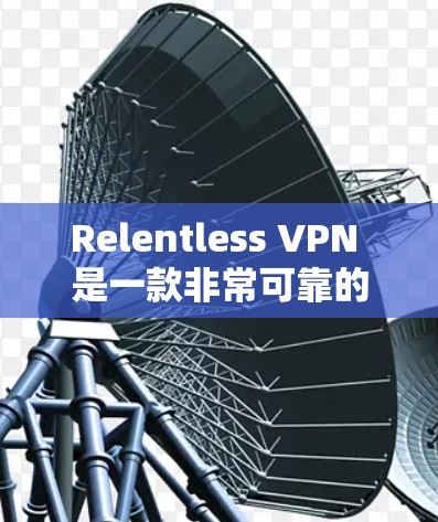 Relentless VPN 是一款非常可靠的VPN产品,适合那些需要快速访问和安全的用户。以下是对 Relentless VPN 的体验评测 Relentless VPN 是一款非常可靠的VPN产品,适合那些需要快速访问和安全的用户。以下是对 Relentless VPN 的体验评测