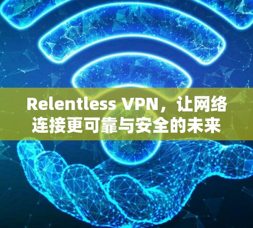 Relentless VPN，让网络连接更可靠与安全的未来