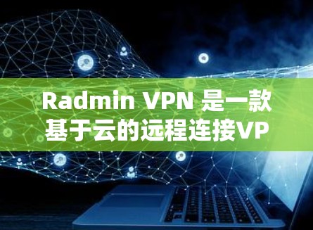 Radmin VPN 是一款基于云的远程连接VPN服务,允许用户通过互联网远程访问计算机、手机或其他设备上的服务。以下是对 Radmin VPN 远程连接体验的评价 Radmin VPN 是一款基于云的远程连接VPN服务,允许用户通过互联网远程访问计算机、手机或其他设备上的服务。以下是对 Radmin VPN 远程连接体验的评价