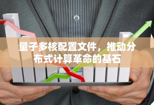 量子多核配置文件,推动分布式计算革命的基石 量子多核配置文件,推动分布式计算革命的基石