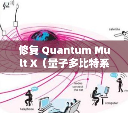 修复 Quantum Mult X(量子多比特系统)失败需要全面检查和修复多个关键领域,确保量子系统稳定运行。以下是对修复 Quantum Mult X 完成的步骤的详细说明 修复 Quantum Mult X(量子多比特系统)失败需要全面检查和修复多个关键领域,确保量子系统稳定运行。以下是对修复 Quantum Mult X 完成的步骤的详细说明