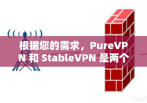 根据您的需求,PureVPN 和 StableVPN 是两个不同的VPN应用,各有其独特的特点和适用场景。以下是它们的主要区别和特点 根据您的需求,PureVPN 和 StableVPN 是两个不同的VPN应用,各有其独特的特点和适用场景。以下是它们的主要区别和特点