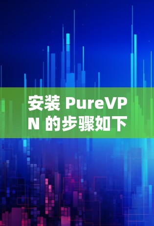 安装 PureVPN 的步骤如下 安装 PureVPN 的步骤如下