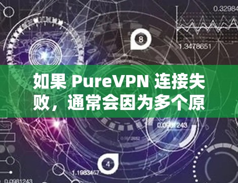 如果 PureVPN 连接失败，通常会因为多个原因导致，以下是一些常见的解决方案