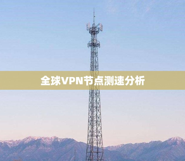 全球VPN节点测速分析 全球VPN节点测速分析